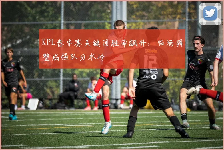 KPL春季赛关键团胜率飙升,临场调整成强队分水岭