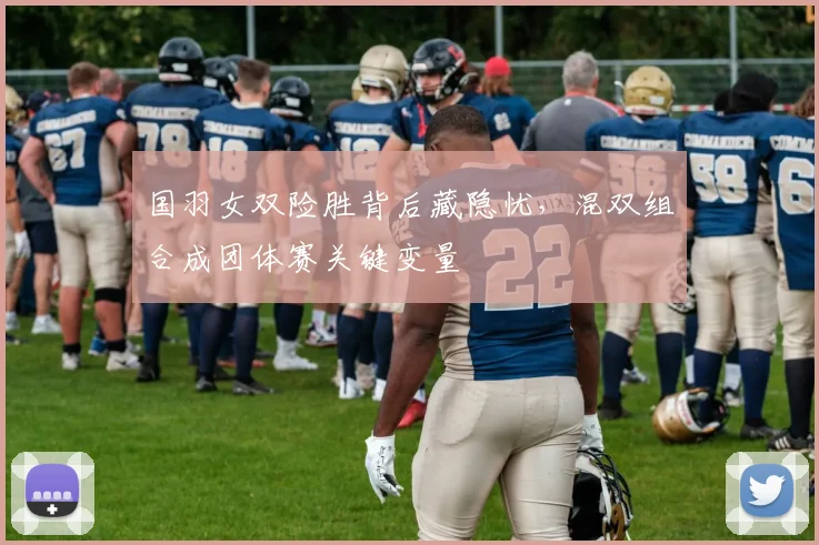 国羽女双险胜背后藏隐忧，混双组合成团体赛关键变量 - 虎扑体育