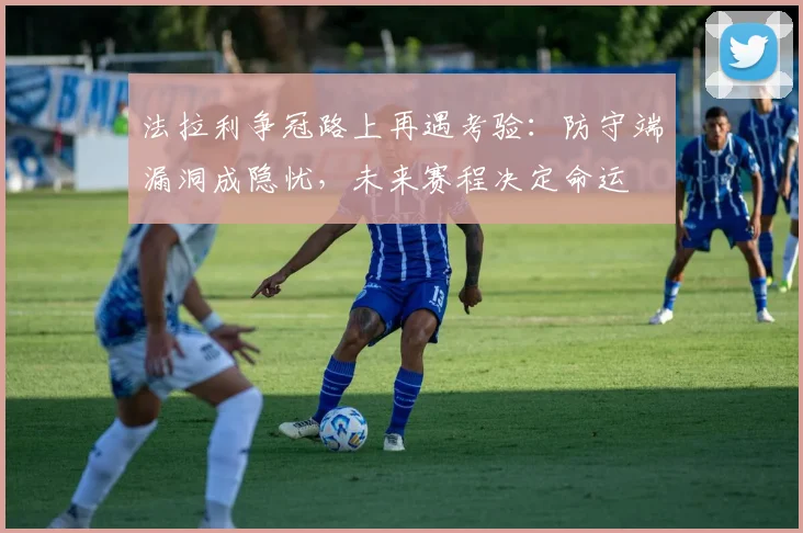 法拉利争冠路上再遇考验:防守端漏洞成隐忧,未来赛程决定命运