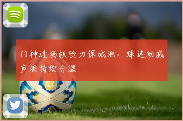 门神连场救险力保城池，球迷助威声浪持续升温