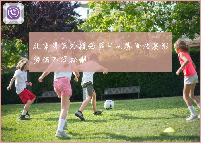 北京男篮外援强调半决赛资格赛形势仍不容松懈 - 虎扑体育