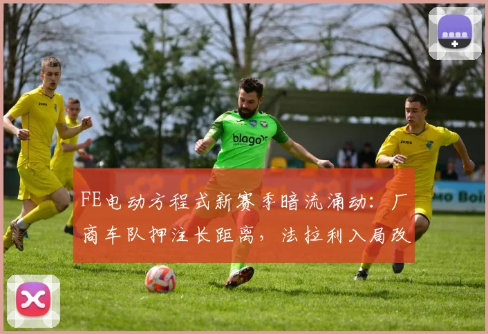 FE电动方程式新赛季暗流涌动：厂商车队押注长距离，法拉利入局改写竞争格局